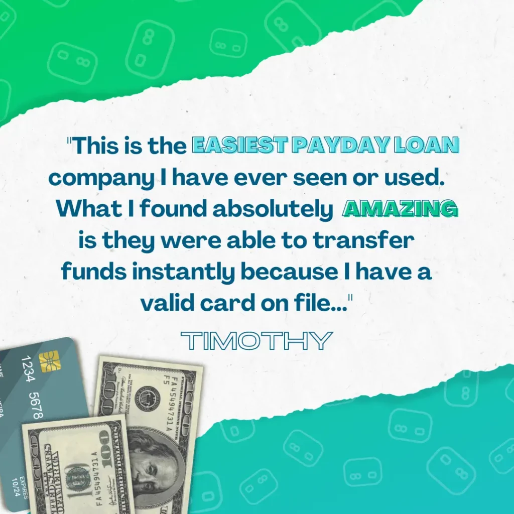 Customer review from Timothy – text says "This is the easiest payday loan company I have ever seen or used. What I found absolutely amazing is they were able to transfer funds instantly because I have a valid card on file..."