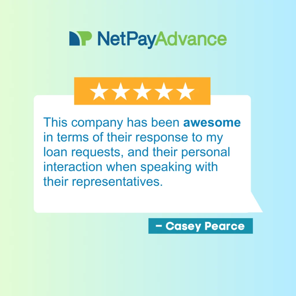 Casey gives us a 5-star review and says, “This company [Net Pay Advance] has been awesome in terms of speed and customer service