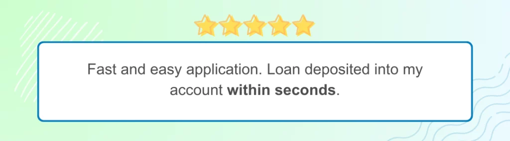 Green-blue background bears 5 yellow stars and a white text box bearing the review: Fast and easy application. Loan deposited into my account within seconds.