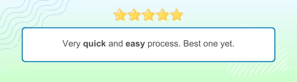 Review says, very quick and easy process. Best one yet. Text is enclosed in a white rectangle against a green-blue background with 5 yellow stars at the top.