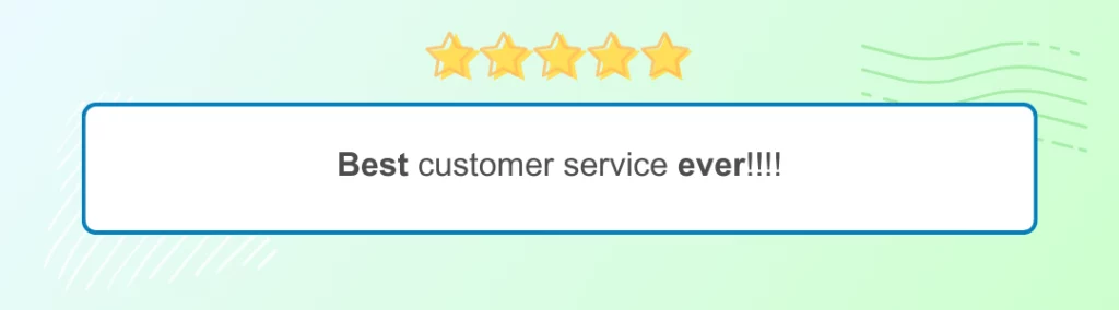 Graphic features a customer review that says, best customer service ever. Text is within a white rectangle against a green-blue background that bears 5 yellow stars at the top. 
