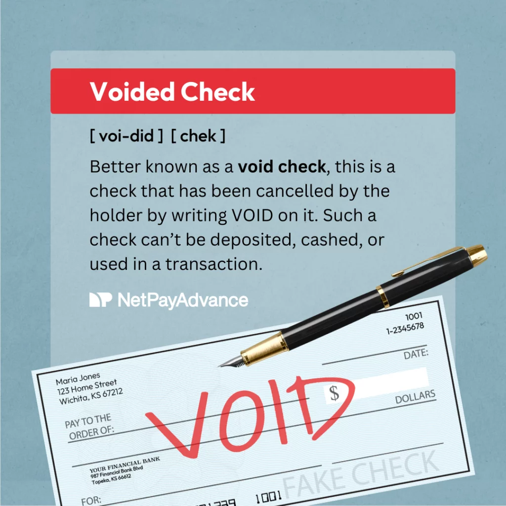 Image explains what a voided check is by providing a dictionary definition. Blue background bears a square in a lighter shade. Just below the top of this square is a red banner with white text saying voided check. Below the banner, are the pronunciations of the words shown as [voi-did] [chek]. Below this black font explains that a voided check, or void check, is a check that has been cancelled by the holder by writing the word VOID on it. Such a check can’t be deposited, cashed, or used in a transaction. The base of the square features a blank check and fountain pen. The word void is written across it in red font and in all caps