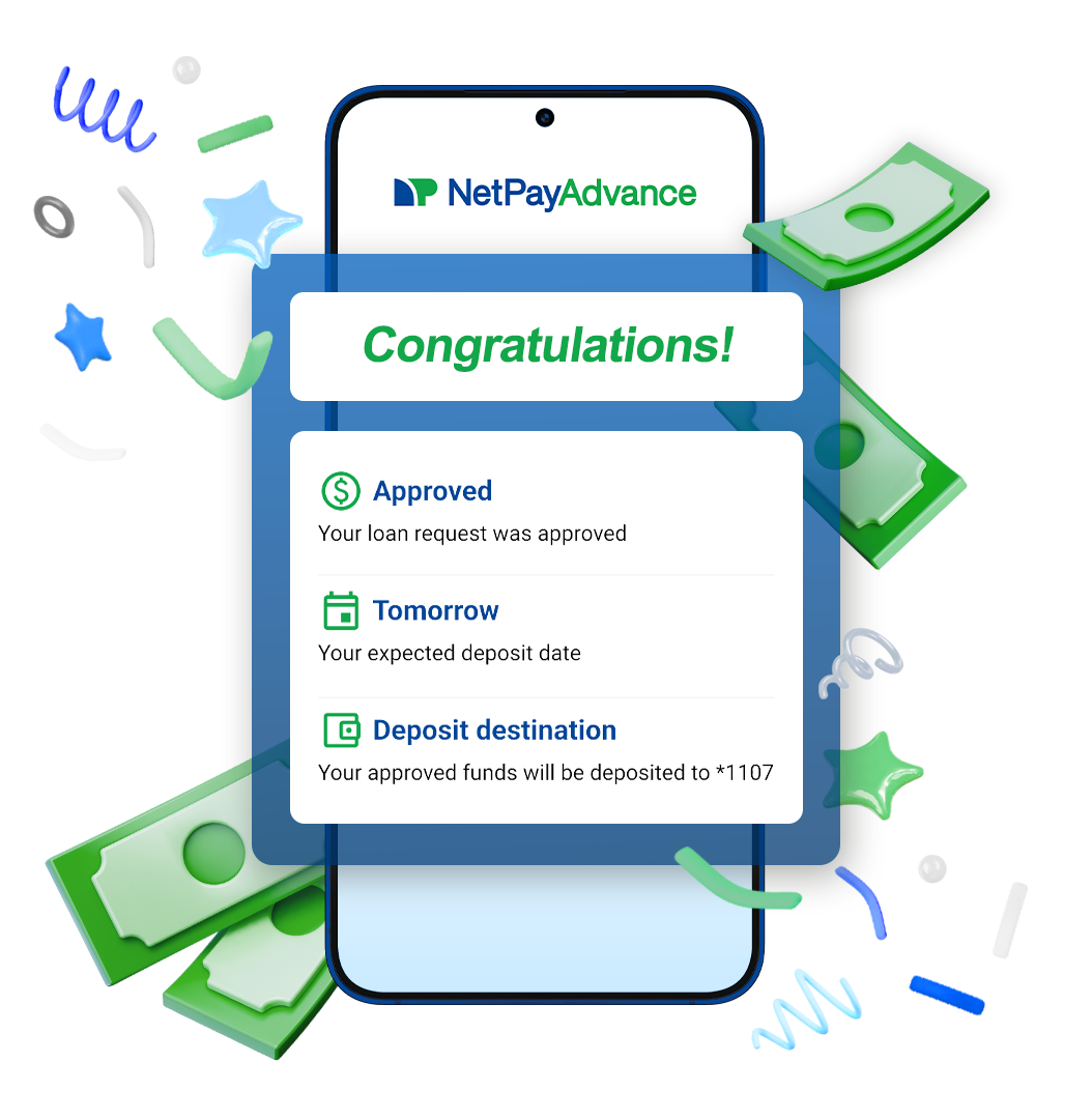 Phone screen showing a 'Congratulations!' message with loan approval details: 'Approved' with the message 'Your loan request was approved,' 'Tomorrow' indicating the expected deposit date, and 'Deposit destination' showing the funds will be deposited to *1107. Green money symbols and colorful confetti surround the phone, emphasizing the successful loan process. The NetPayAdvance logo is visible at the top of the screen.