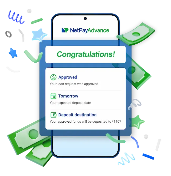 Phone screen showing a 'Congratulations!' message with loan approval details: 'Approved' with the message 'Your loan request was approved,' 'Tomorrow' indicating the expected deposit date, and 'Deposit destination' showing the funds will be deposited to *1107. Green money symbols and colorful confetti surround the phone, emphasizing the successful loan process. The NetPayAdvance logo is visible at the top of the screen.