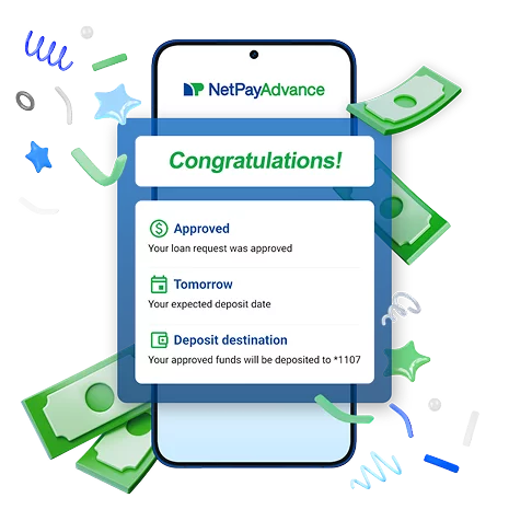 Phone screen showing a 'Congratulations!' message with loan approval details: 'Approved' with the message 'Your loan request was approved,' 'Tomorrow' indicating the expected deposit date, and 'Deposit destination' showing the funds will be deposited to *1107. Green money symbols and colorful confetti surround the phone, emphasizing the successful loan process. The NetPayAdvance logo is visible at the top of the screen.